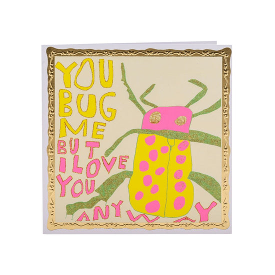 You Bug Me, But I Love You Greetings Card