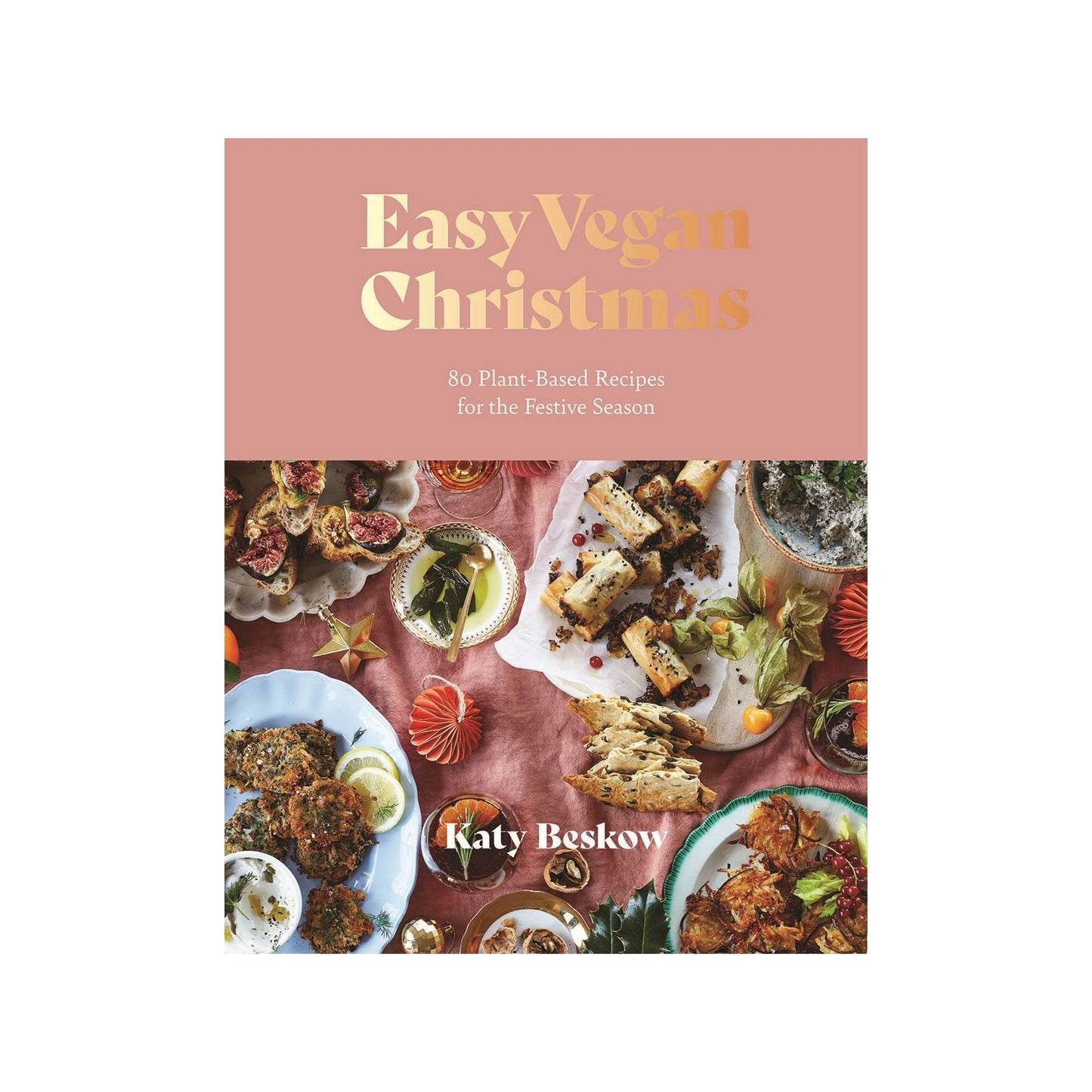 Easy Vegan Christmas: 80 Plant Based Recipes