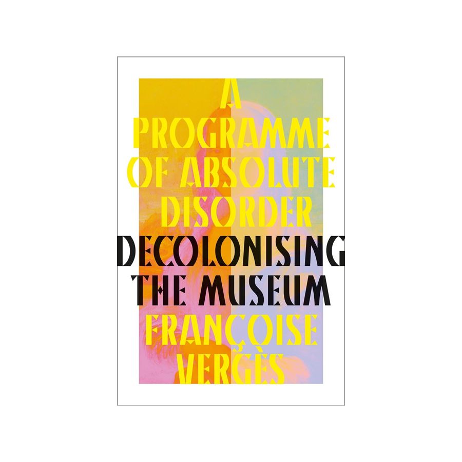 Decolonising the Museum: A Programme of Absolute Disorder