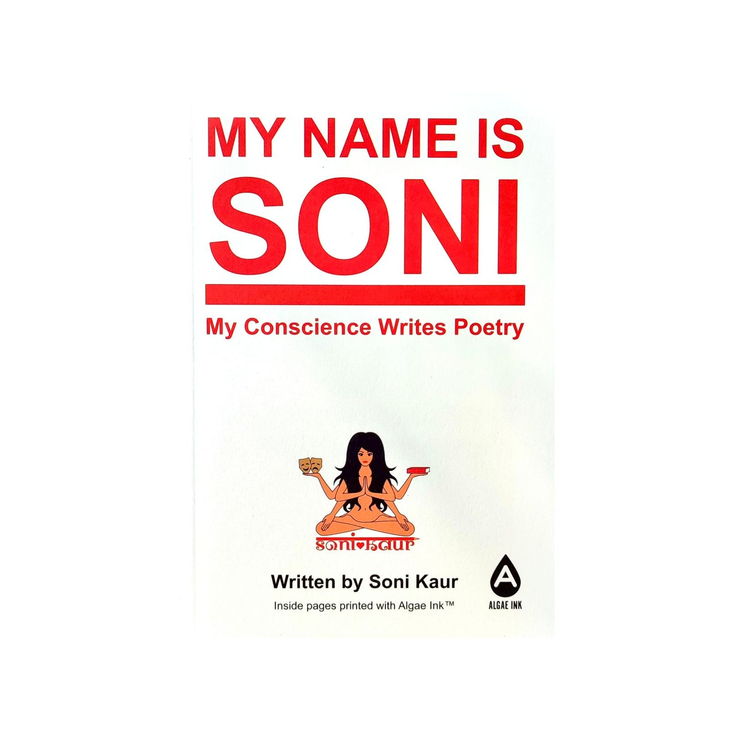 A white cover with red text: My name is Soni, my conscience writes poetry. Below centeret is a drawing of a woman figure with six arms, two hansd pressed together in front of her chest, two are holding drama masks and a book and the last two rest with th epalms outward on the knees.