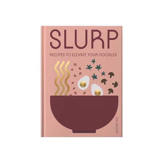 Slurp: Recipes to Elevate Your Noodles